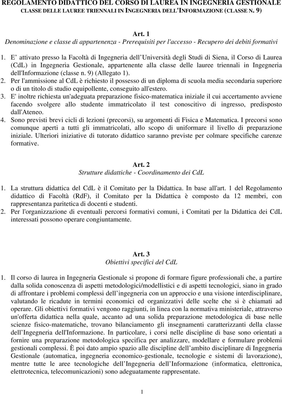 E attivato presso la Facoltà di Ingegneria dell Università degli Studi di Siena, il Corso di Laurea (CdL) in Ingegneria Gestionale, appartenente alla classe delle lauree triennali in Ingegneria