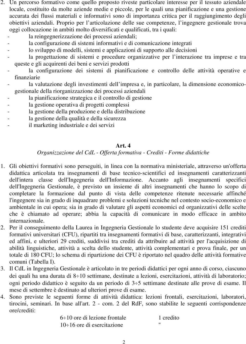 Proprio per l articolazione delle sue competenze, l ingegnere gestionale trova oggi collocazione in ambiti molto diversificati e qualificati, tra i quali: - la reingegnerizzazione dei processi