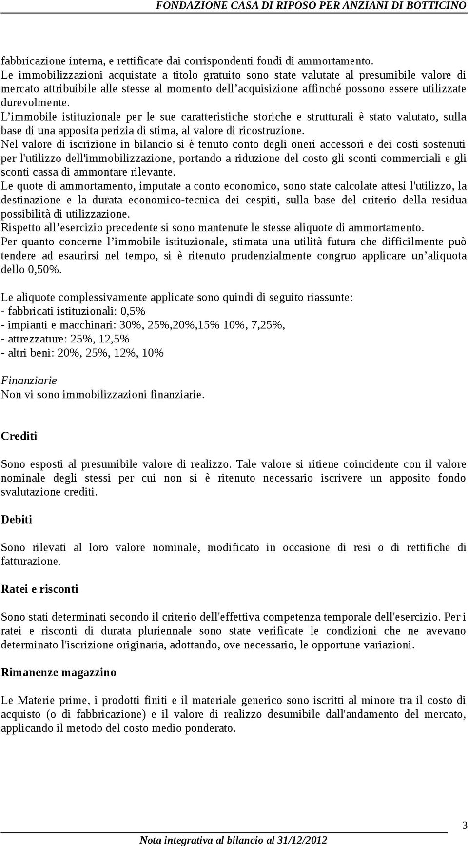 durevolmente. L immobile istituzionale per le sue caratteristiche storiche e strutturali è stato valutato, sulla base di una apposita perizia di stima, al valore di ricostruzione.