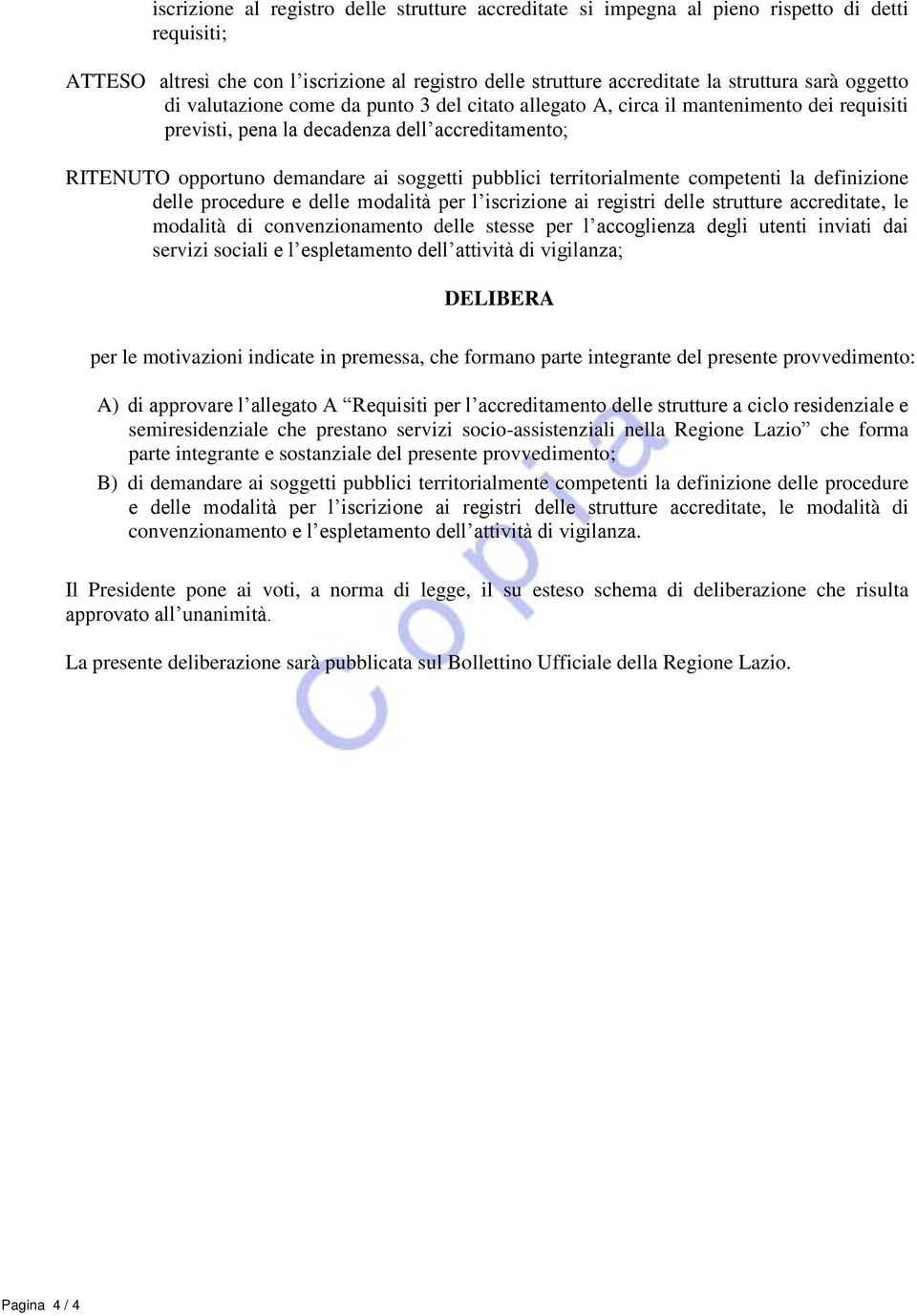 territorialmente competenti la definizione delle procedure e delle modalità per l iscrizione ai registri delle strutture accreditate, le modalità di convenzionamento delle stesse per l accoglienza