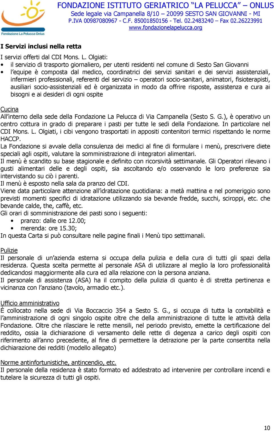 infermieri professionali, referenti del servizio operatori socio-sanitari, animatori, fisioterapisti, ausiliari socio-assistenziali ed è organizzata in modo da offrire risposte, assistenza e cura ai