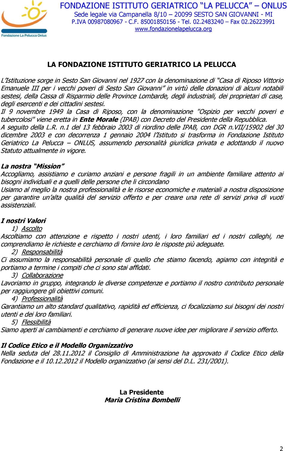 Il 9 novembre 1949 la Casa di Riposo, con la denominazione "Ospizio per vecchi poveri e tubercolosi" viene eretta in Ente Morale (IPAB) con Decreto del Presidente della Repubblica. A seguito della L.