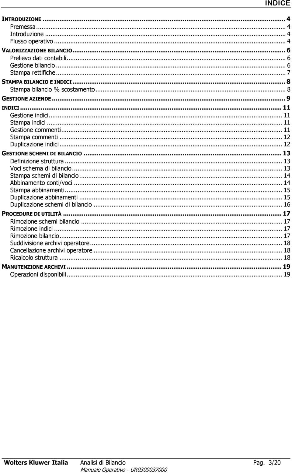 .. 12 Duplicazione indici... 12 GESTIONE SCHEMI DI BILANCIO... 13 Definizione struttura... 13 Voci schema di bilancio... 13 Stampa schemi di bilancio... 14 Abbinamento conti/voci.