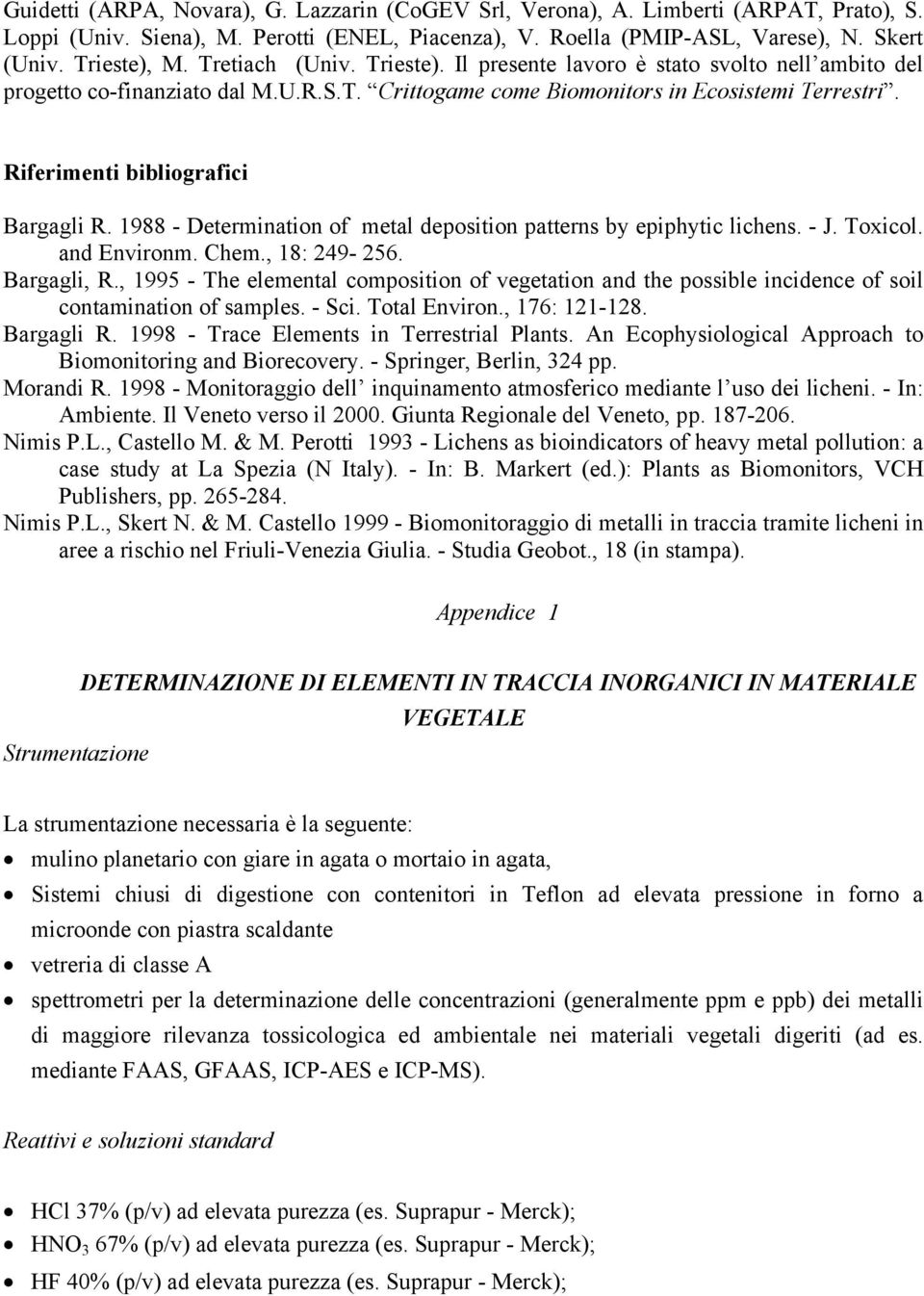 Riferimenti bibliografici Bargagli R. 1988 - Determination of metal deposition patterns by epiphytic lichens. - J. Toxicol. and Environm. Chem., 18: 249-256. Bargagli, R.