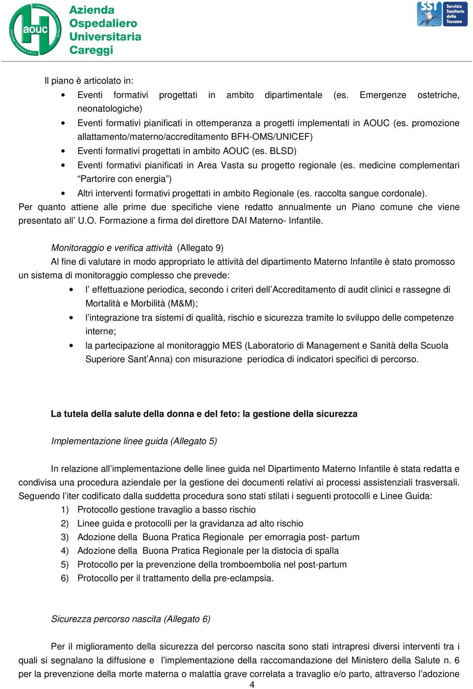 promozione allattamento/materno/accreditamento BFH-OMS/UNICEF) Eventi formativi progettati in ambito AOUC (es. BLSD) Eventi formativi pianificati in Area Vasta su progetto regionale (es.