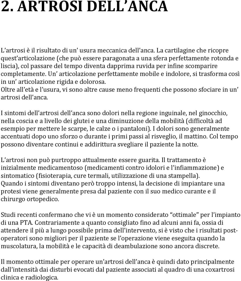 un articolazioneperfettamentemobileeindolore,sitrasformacosì inun articolazionerigidaedolorosa. Oltreall etàel usura,visonoaltrecausemenofrequentichepossonosfociareinun artrosidell anca.