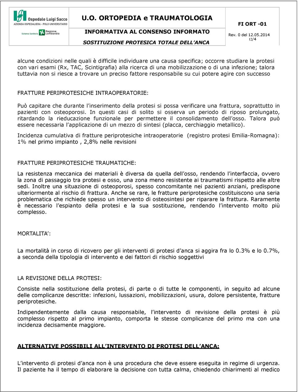 della protesi si possa verificare una frattura, soprattutto in pazienti con osteoporosi.