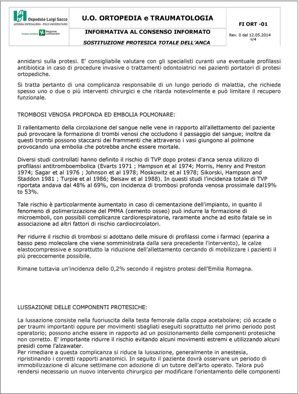 Si tratta pertanto di una complicanza responsabile di un lungo periodo di malattia, che richiede spesso uno o due o più interventi chirurgici e che ritarda notevolmente e può limitare il recupero