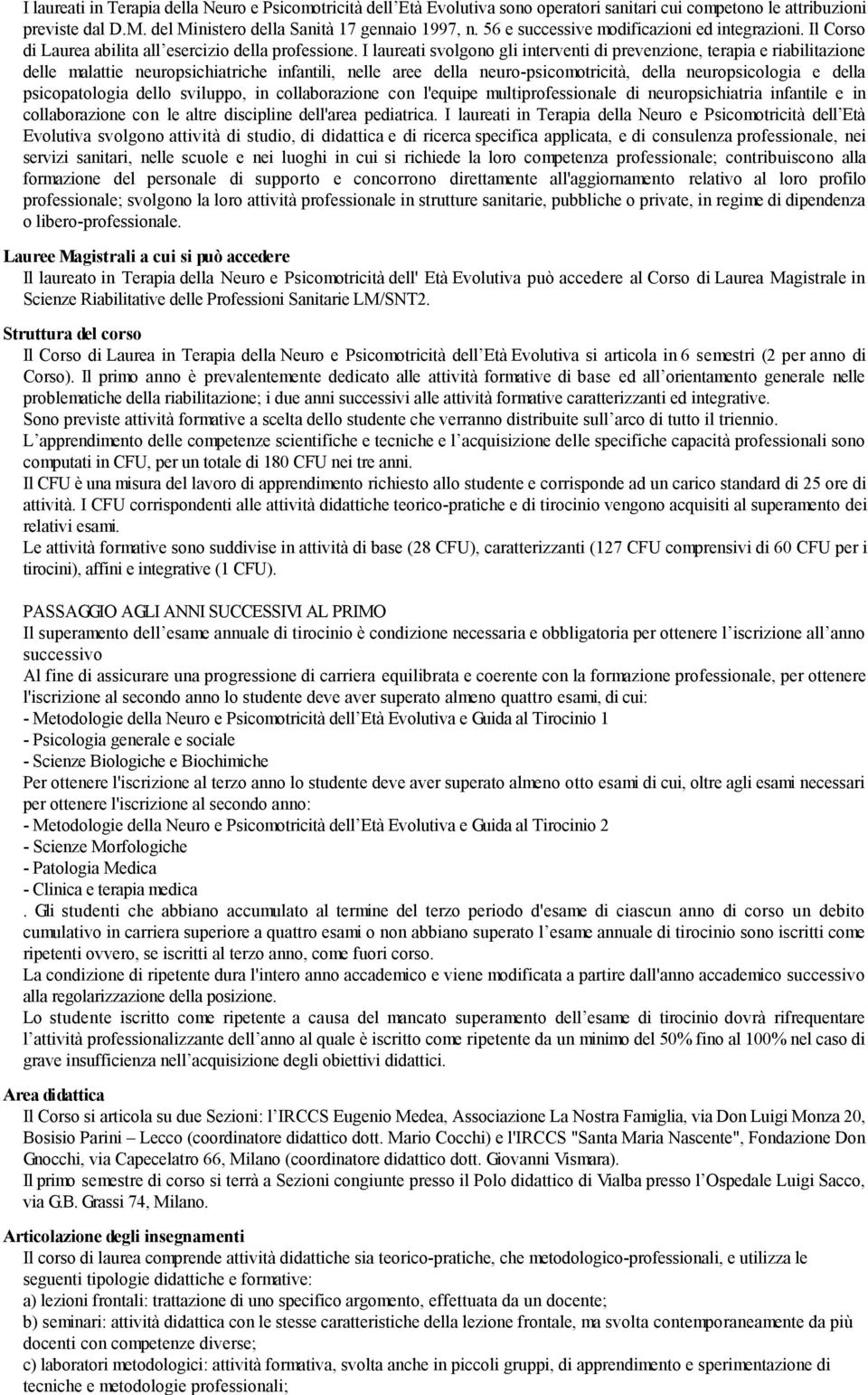 I laureati svolgono gli interventi di prevenzione, terapia e riabilitazione delle malattie neuropsichiatriche infantili, nelle aree della neuro-psicomotricità, della neuropsicologia e della