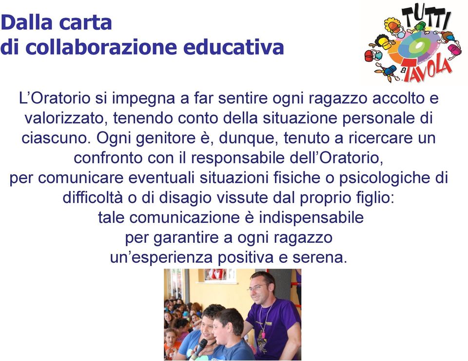 Ogni genitore è, dunque, tenuto a ricercare un confronto con il responsabile dell Oratorio, per comunicare eventuali