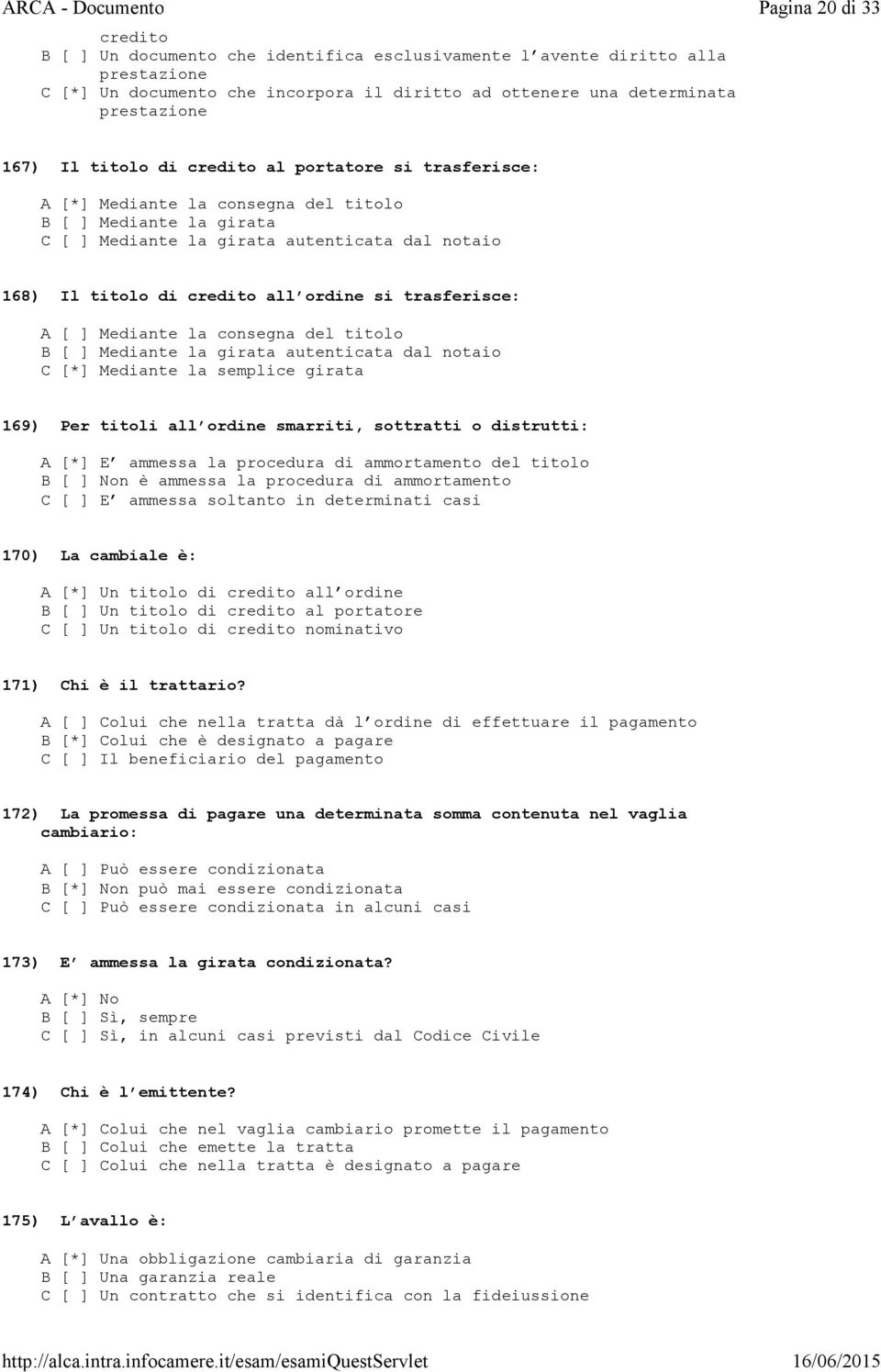 trasferisce: A [ ] Mediante la consegna del titolo B [ ] Mediante la girata autenticata dal notaio C [*] Mediante la semplice girata 169) Per titoli all ordine smarriti, sottratti o distrutti: A [*]