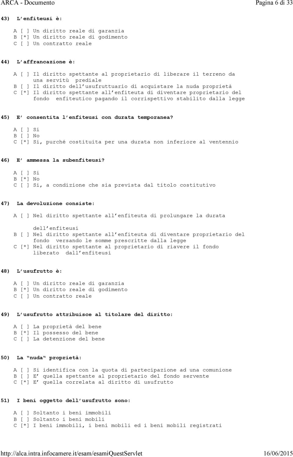 spettante al proprietario di liberare il terreno da una servitù prediale B [ ] Il diritto dell usufruttuario di acquistare la nuda proprietà C [*] Il diritto spettante all enfiteuta di diventare