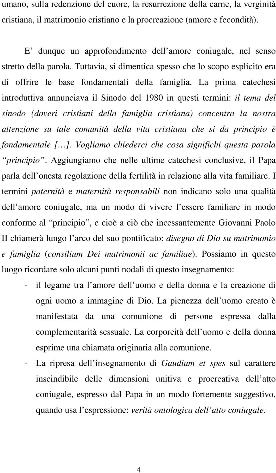 La prima catechesi introduttiva annunciava il Sinodo del 1980 in questi termini: il tema del sinodo (doveri cristiani della famiglia cristiana) concentra la nostra attenzione su tale comunità della