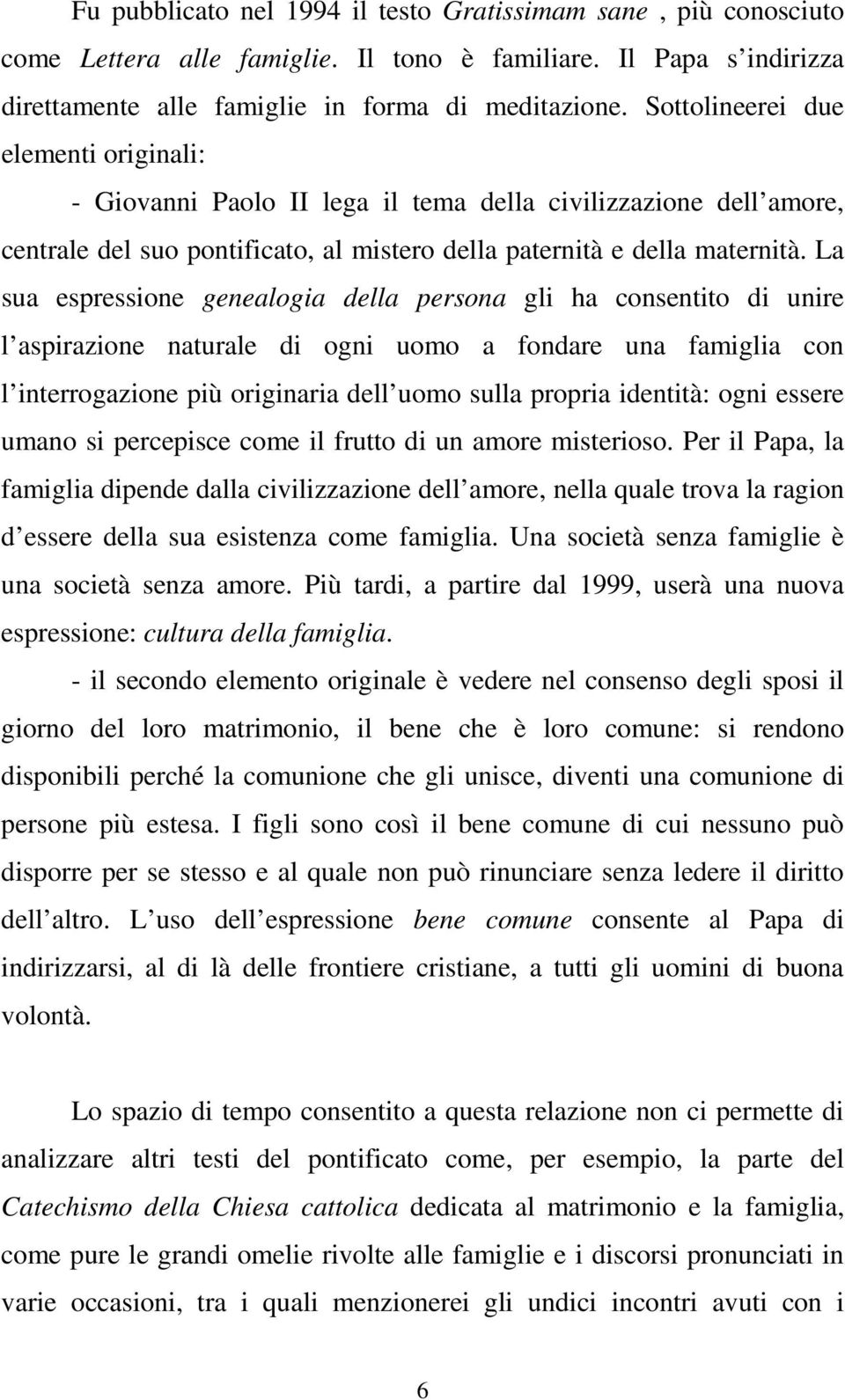 La sua espressione genealogia della persona gli ha consentito di unire l aspirazione naturale di ogni uomo a fondare una famiglia con l interrogazione più originaria dell uomo sulla propria identità: