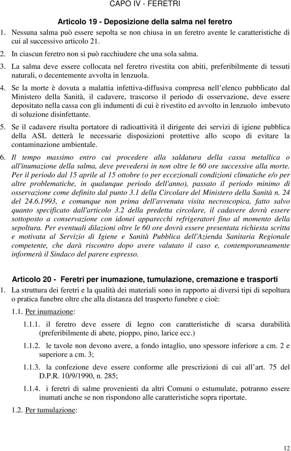 La salma deve essere collocata nel feretro rivestita con abiti, preferibilmente di tessuti naturali, o decentemente avvolta in lenzuola. 4.