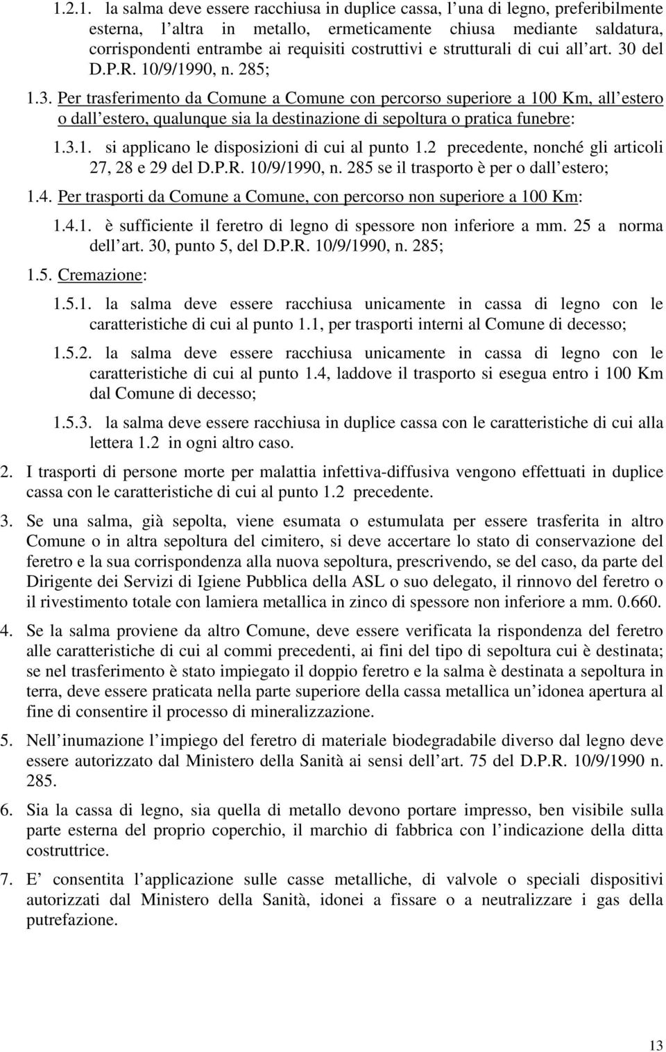 del D.P.R. 10/9/1990, n. 285; 1.3. Per trasferimento da Comune a Comune con percorso superiore a 100 Km, all estero o dall estero, qualunque sia la destinazione di sepoltura o pratica funebre: 1.3.1. si applicano le disposizioni di cui al punto 1.