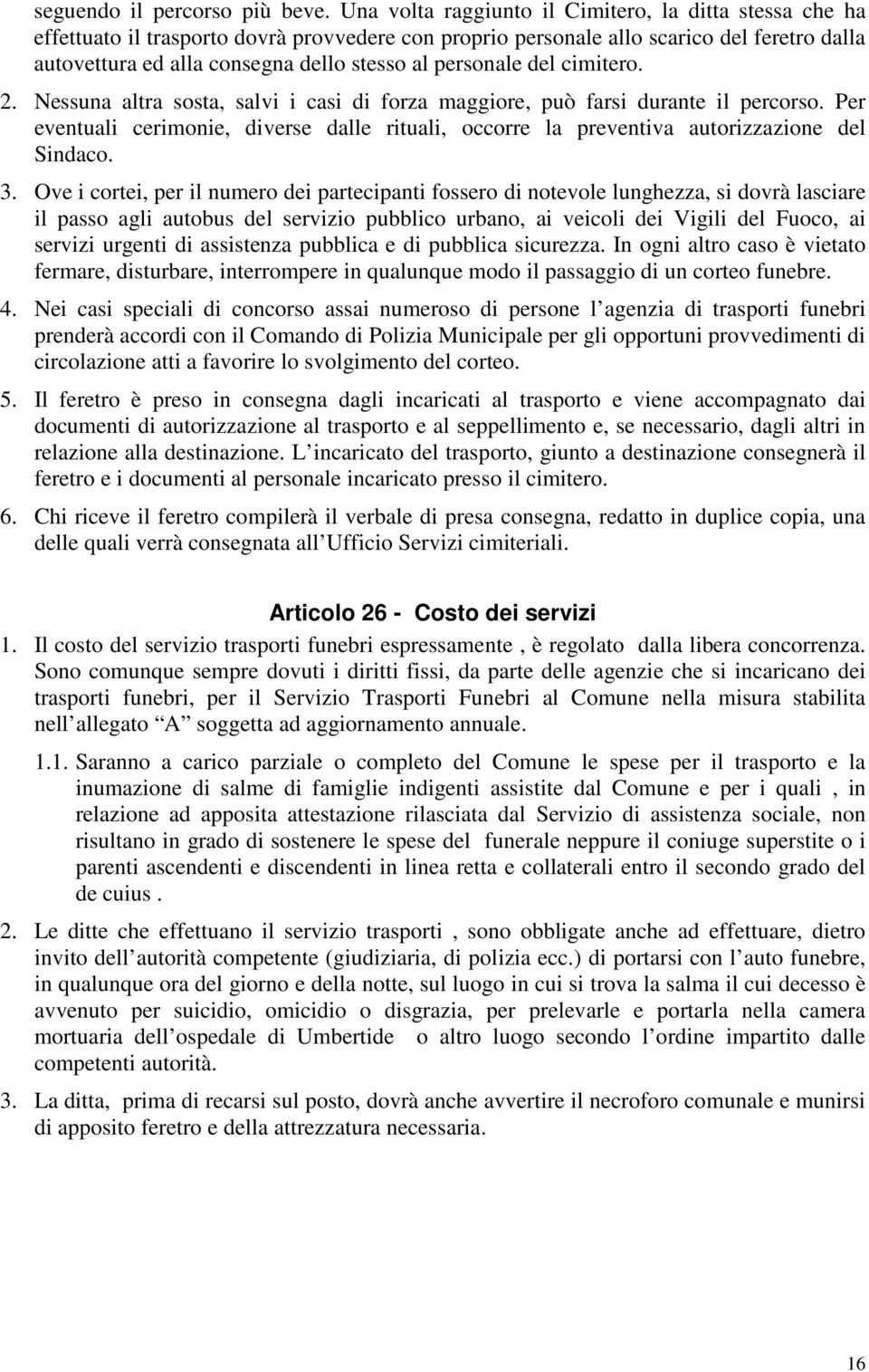 personale del cimitero. 2. Nessuna altra sosta, salvi i casi di forza maggiore, può farsi durante il percorso.