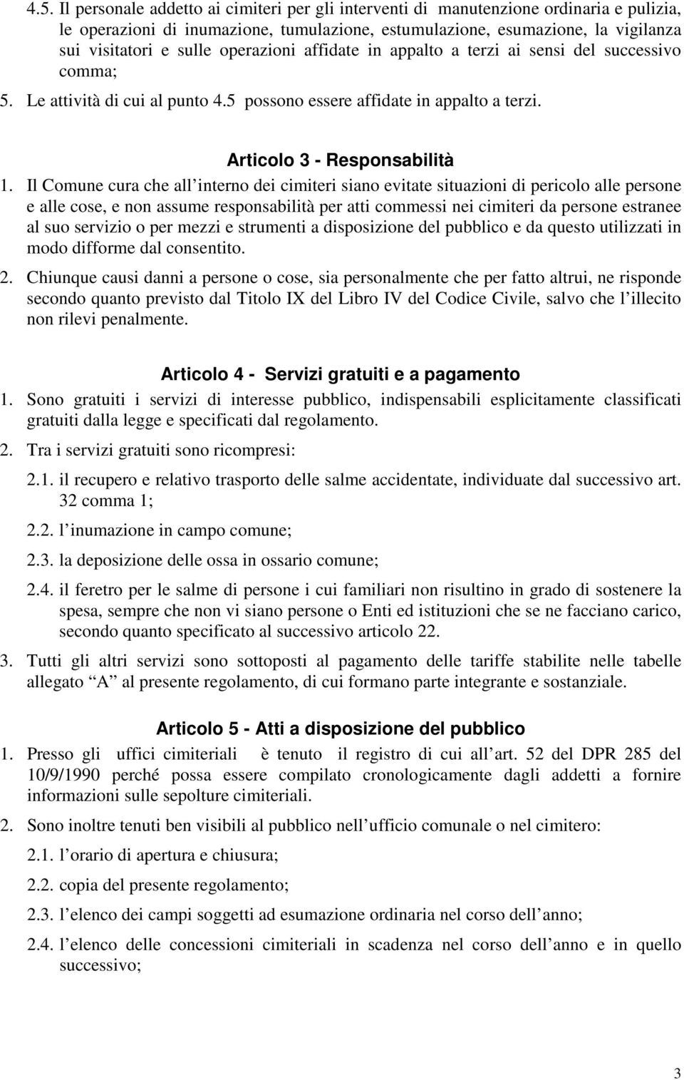 Il Comune cura che all interno dei cimiteri siano evitate situazioni di pericolo alle persone e alle cose, e non assume responsabilità per atti commessi nei cimiteri da persone estranee al suo