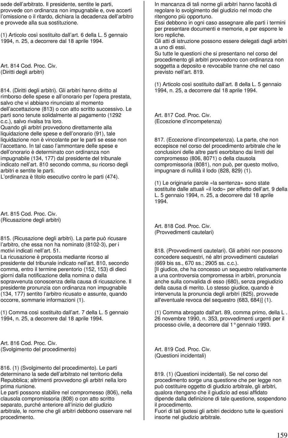 (1) Articolo così sostituito dall art. 6 della L. 5 gennaio Art. 814 Cod. Proc. Civ. (Diritti degli arbitri) 