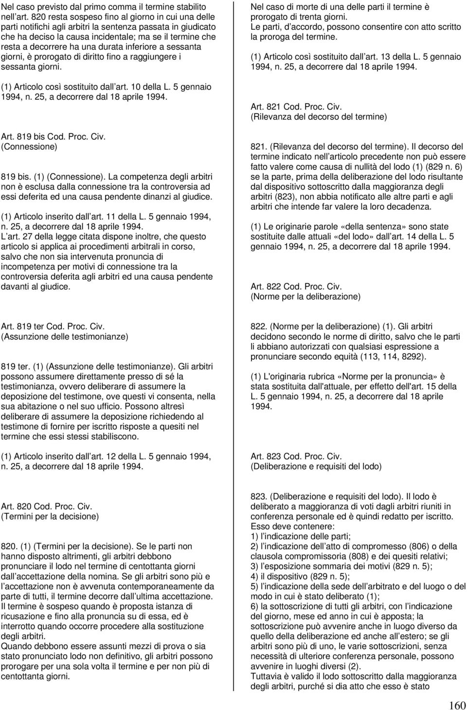 durata inferiore a sessanta giorni, è prorogato di diritto fino a raggiungere i sessanta giorni. (1) Articolo così sostituito dall art. 10 della L. 5 gennaio Art. 819 bis Cod. Proc. Civ.