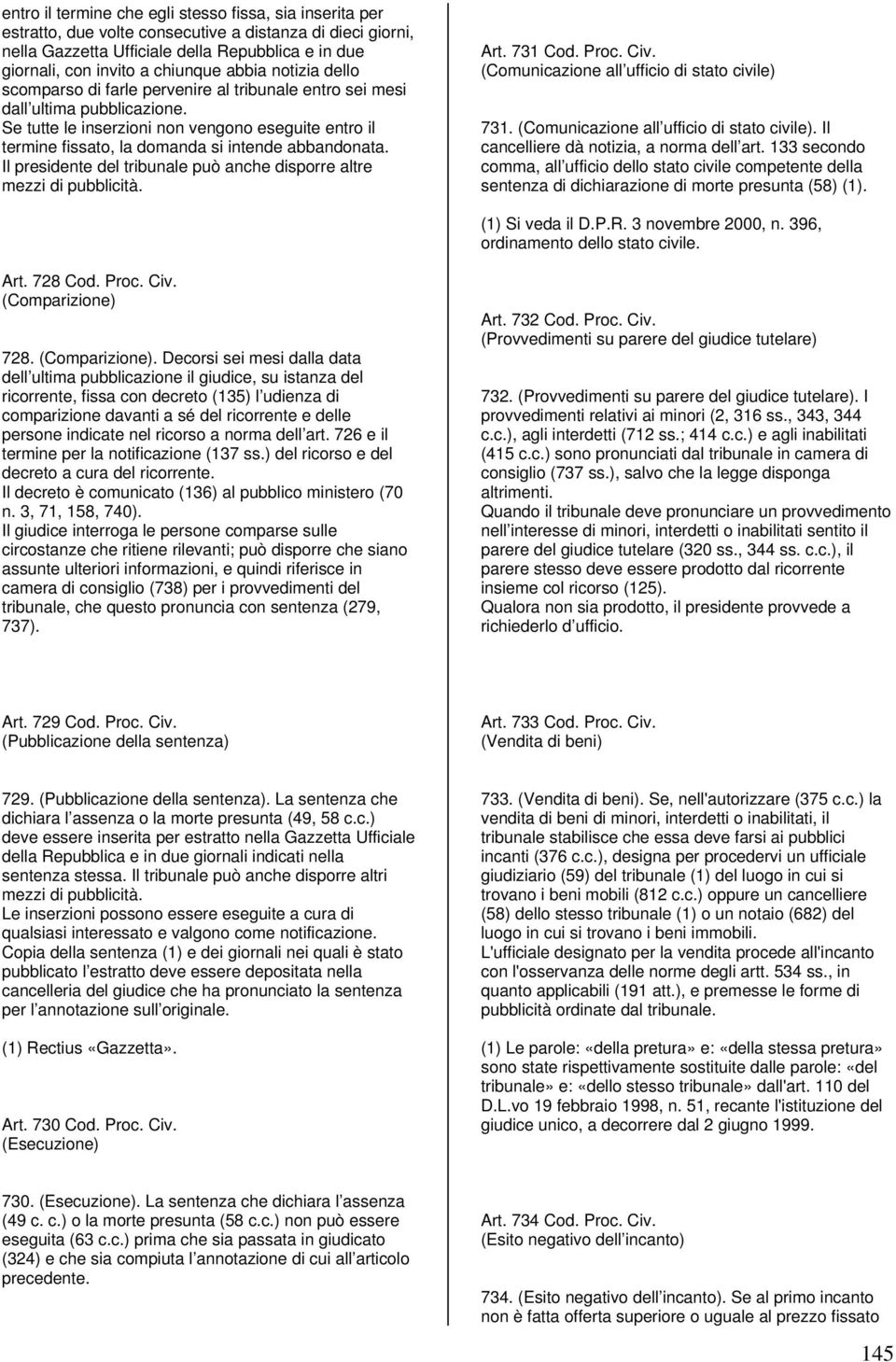 Se tutte le inserzioni non vengono eseguite entro il termine fissato, la domanda si intende abbandonata. Il presidente del tribunale può anche disporre altre mezzi di pubblicità. Art. 731 Cod. Proc.