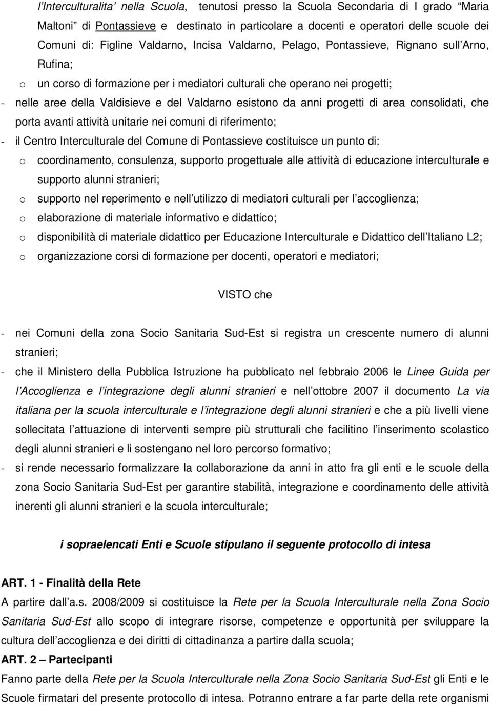 esistono da anni progetti di area consolidati, che porta avanti attività unitarie nei comuni di riferimento; - il Centro Interculturale del Comune di Pontassieve costituisce un punto di: o