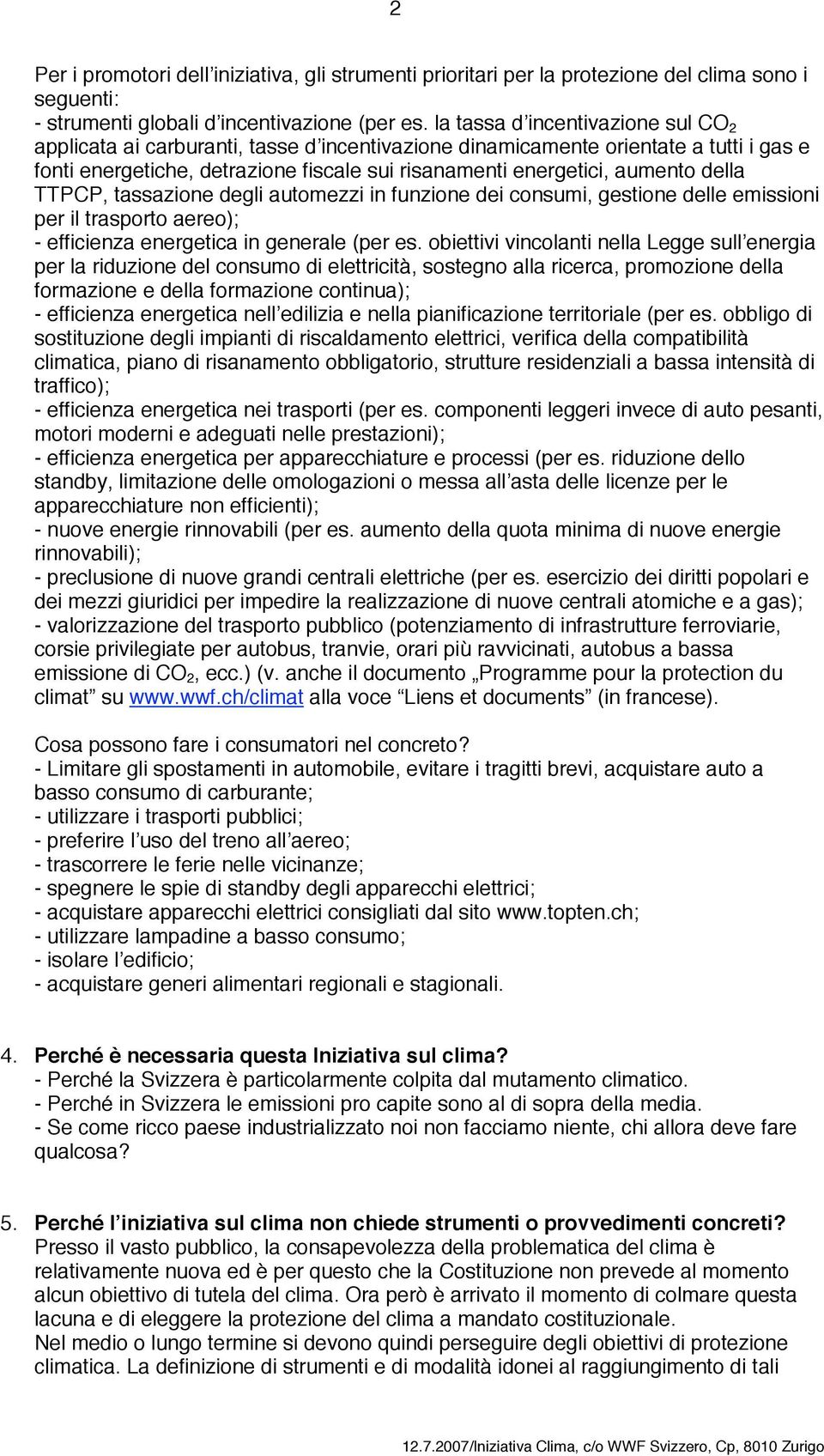 della TTPCP, tassazione degli automezzi in funzione dei consumi, gestione delle emissioni per il trasporto aereo); - efficienza energetica in generale (per es.