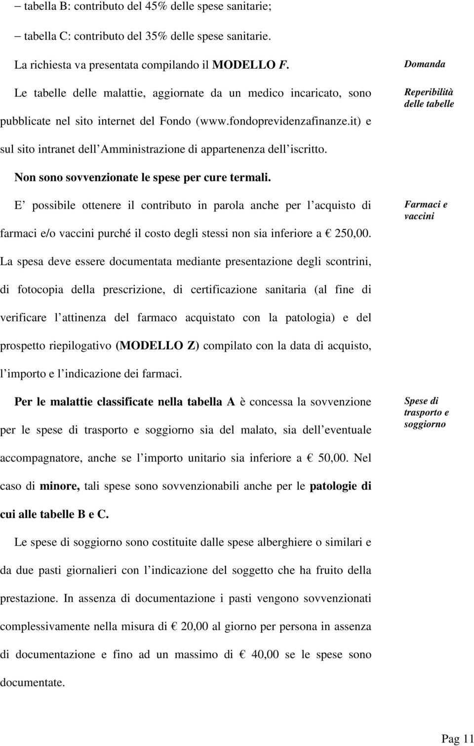 it) e Domnd Reperibilità delle tbelle sul sito intrnet dell Amministrzione di pprtenenz dell iscritto. Non sono sovvenzionte le spese per cure termli.