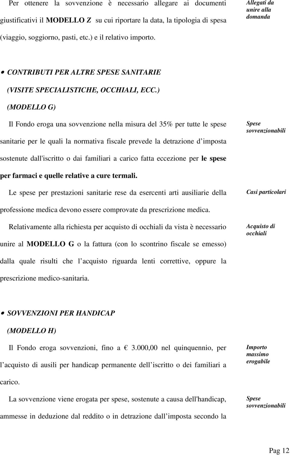 ) (MODELLO G) Il Fondo erog un sovvenzione nell misur del 35% per tutte le spese snitrie per le quli l normtiv fiscle prevede l detrzione d impost Spese sovvenzionbili sostenute dll'iscritto o di