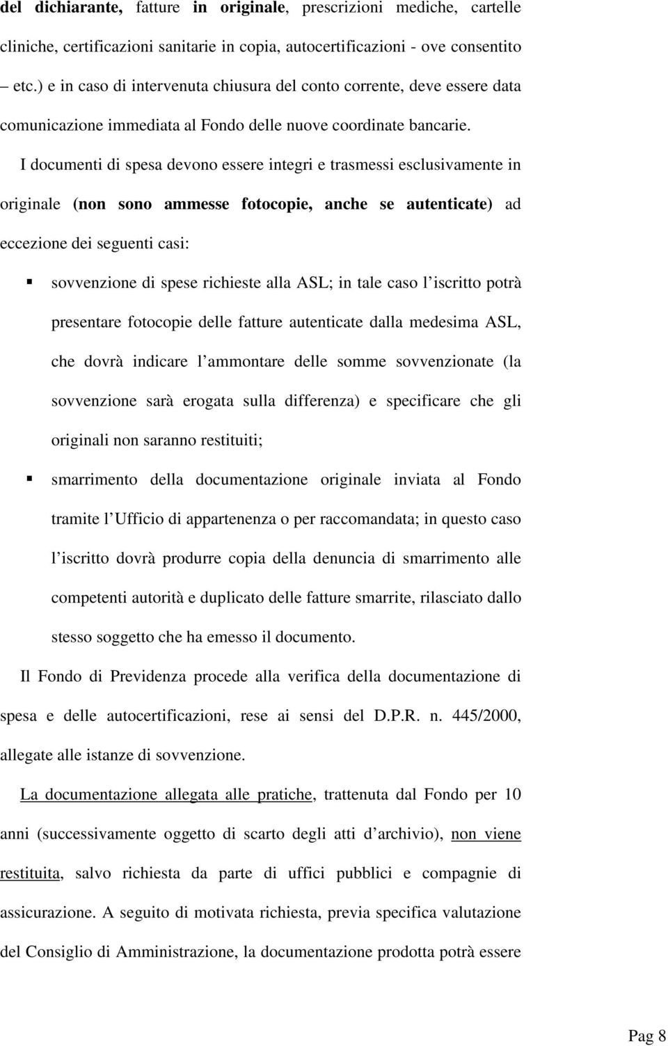 I documenti di spes devono essere integri e trsmessi esclusivmente in originle (non sono mmesse fotocopie, nche se utenticte) d eccezione dei seguenti csi: sovvenzione di spese richieste ll ASL; in