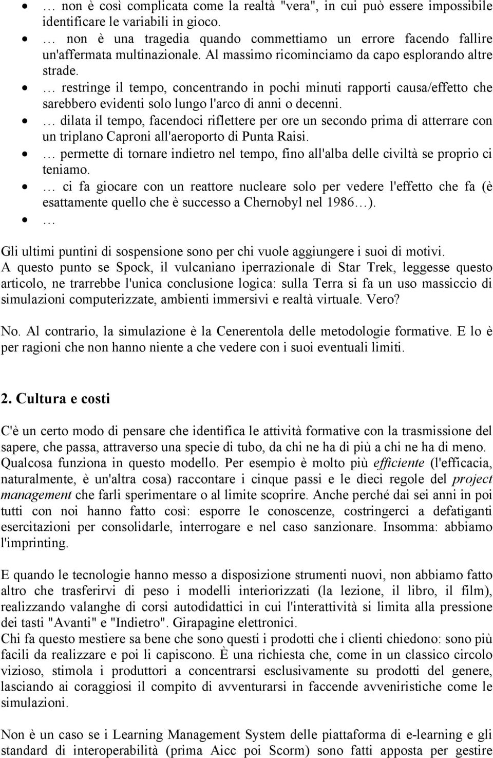 restringe il tempo, concentrando in pochi minuti rapporti causa/effetto che sarebbero evidenti solo lungo l'arco di anni o decenni.