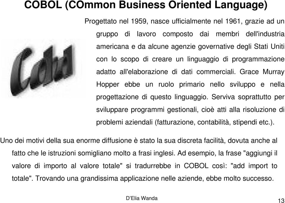 Grace Murray Hopper ebbe un ruolo primario nello sviluppo e nella progettazione di questo linguaggio.