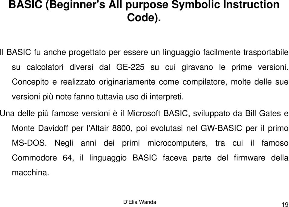 Concepito e realizzato originariamente come compilatore, molte delle sue versioni più note fanno tuttavia uso di interpreti.