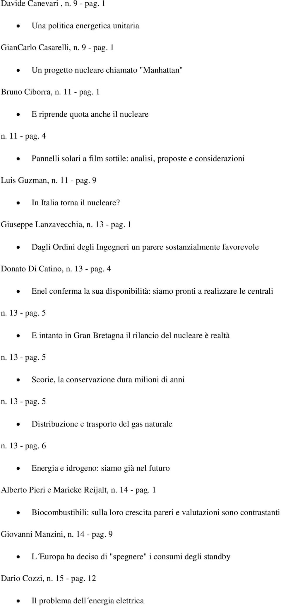 Giuseppe Lanzavecchia, n. 13 - pag. 1 Dagli Ordini degli Ingegneri un parere sostanzialmente favorevole Donato Di Catino, n. 13 - pag. 4 Enel conferma la sua disponibilità: siamo pronti a realizzare le centrali n.