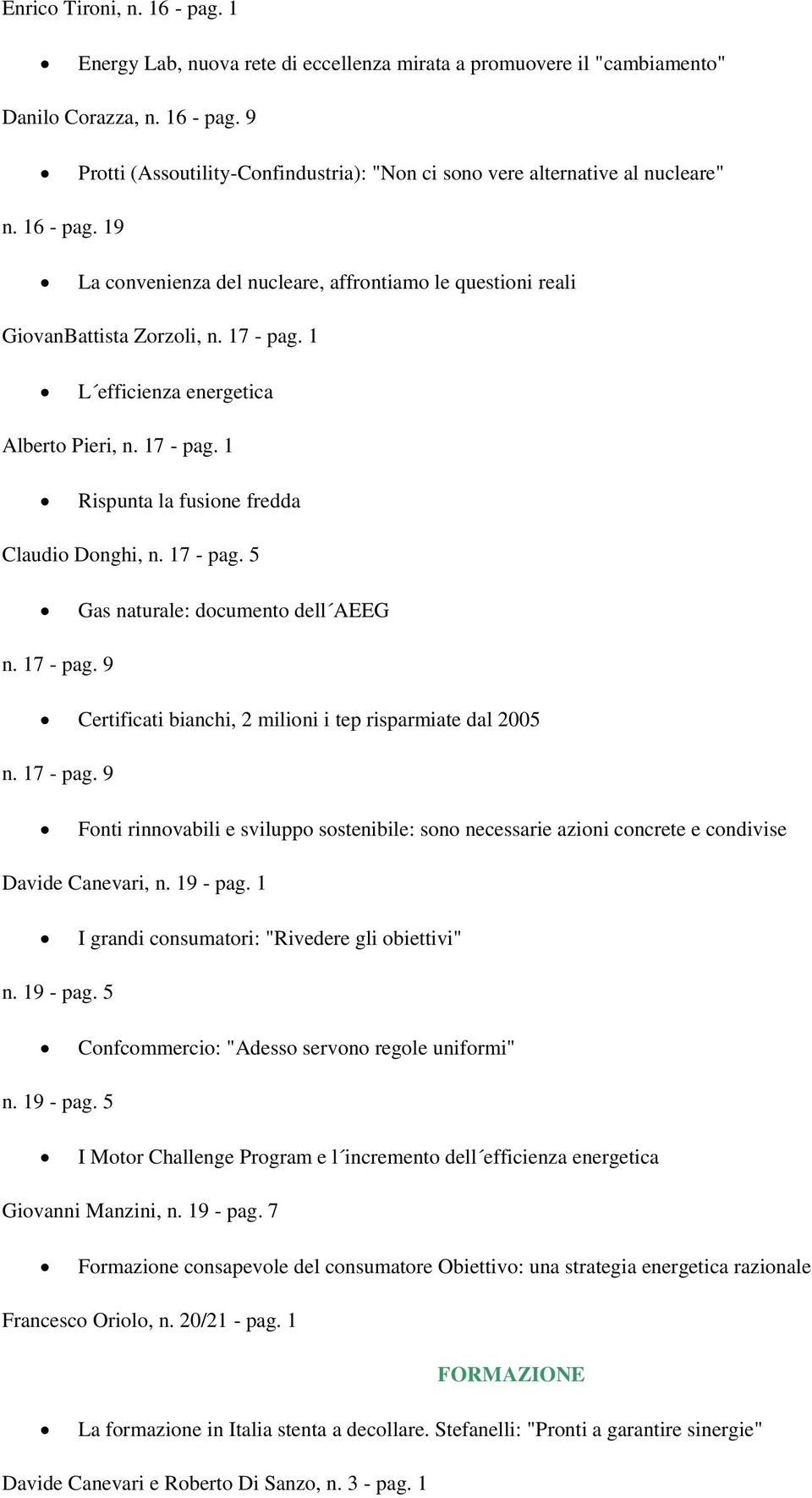 17 - pag. 5 Gas naturale: documento dell AEEG n. 17 - pag. 9 Certificati bianchi, 2 milioni i tep risparmiate dal 2005 n. 17 - pag. 9 Fonti rinnovabili e sviluppo sostenibile: sono necessarie azioni concrete e condivise Davide Canevari, n.