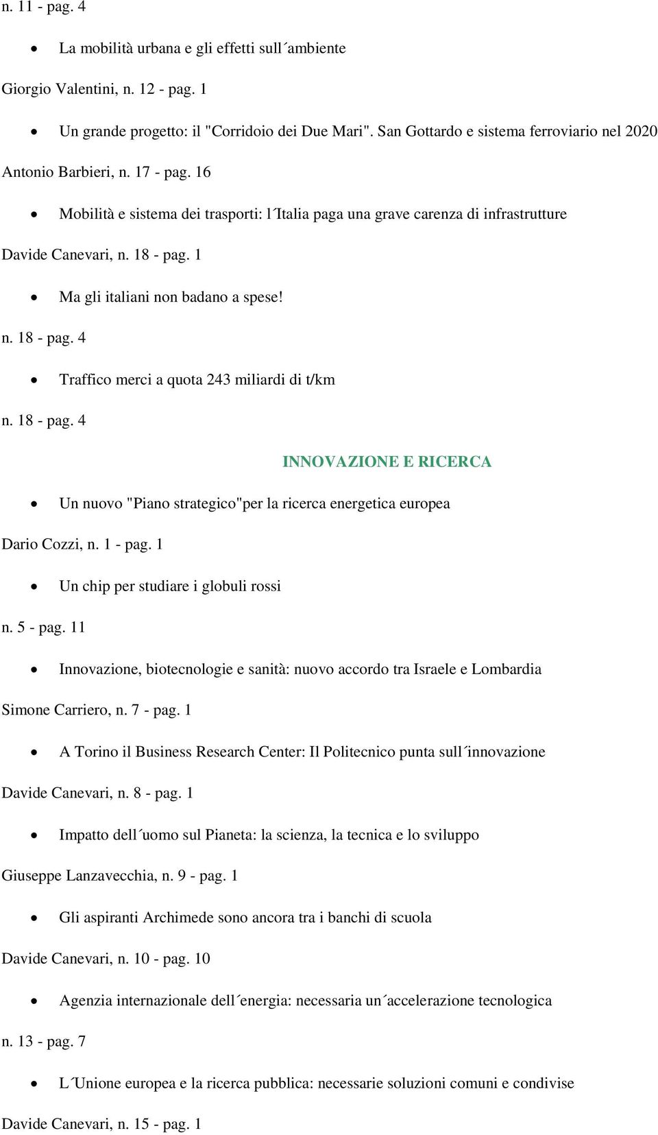 1 Ma gli italiani non badano a spese! n. 18 - pag. 4 Traffico merci a quota 243 miliardi di t/km n. 18 - pag. 4 INNOVAZIONE E RICERCA Un nuovo "Piano strategico"per la ricerca energetica europea Dario Cozzi, n.