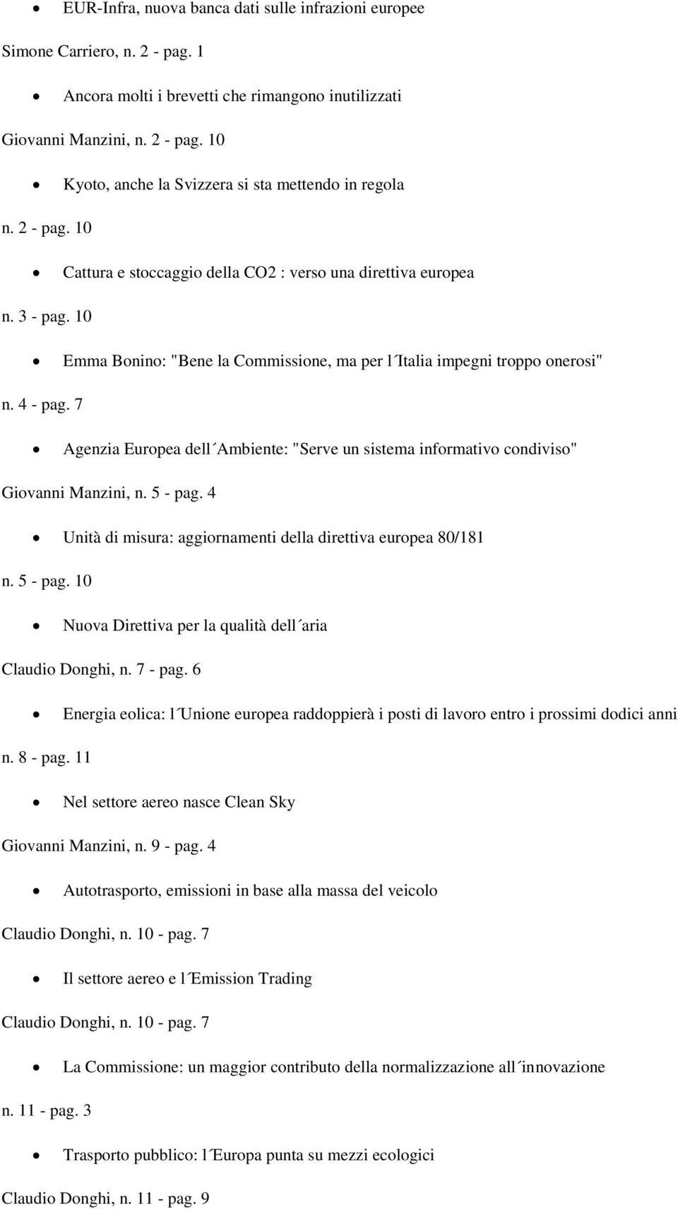 7 Agenzia Europea dell Ambiente: "Serve un sistema informativo condiviso" Giovanni Manzini, n. 5 - pag. 4 Unità di misura: aggiornamenti della direttiva europea 80/181 n. 5 - pag. 10 Nuova Direttiva per la qualità dell aria Claudio Donghi, n.