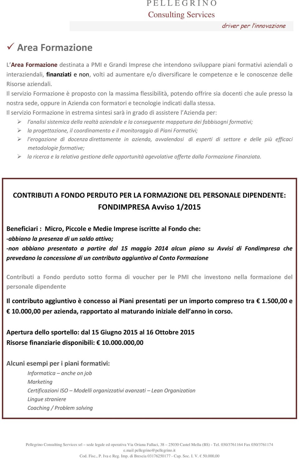 Il servizio Formazione è proposto con la massima flessibilità, potendo offrire sia docenti che aule presso la nostra sede, oppure in Azienda con formatori e tecnologie indicati dalla stessa.