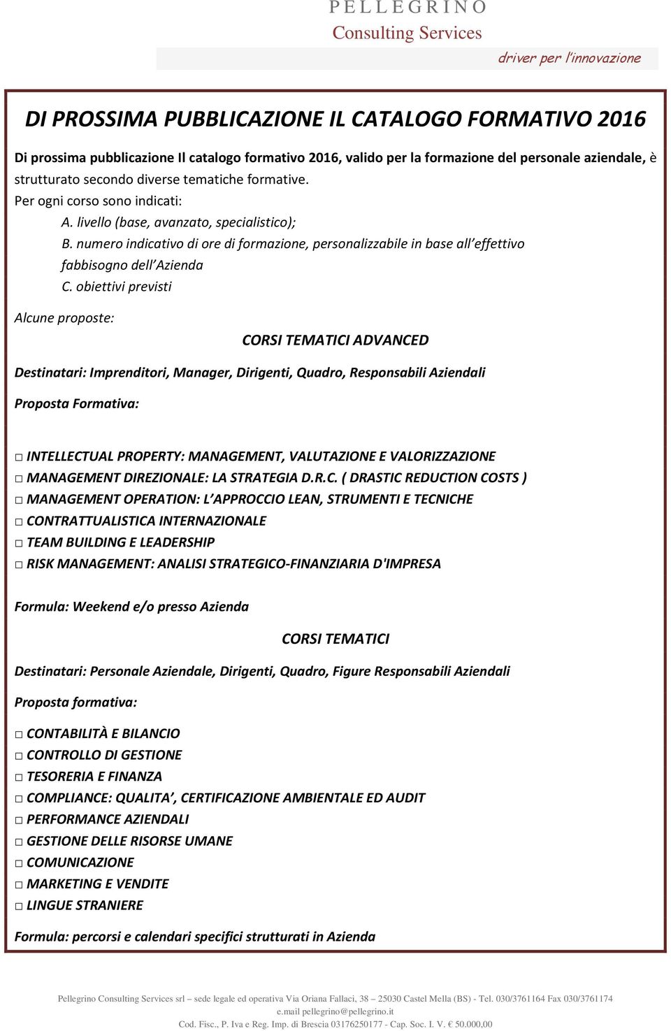 obiettivi previsti Alcune proposte: CORSI TEMATICI ADVANCED Destinatari: Imprenditori, Manager, Dirigenti, Quadro, Responsabili Aziendali Proposta Formativa: INTELLECTUAL PROPERTY: MANAGEMENT,