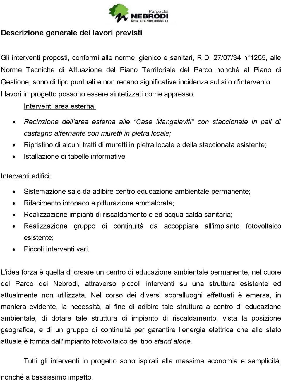 in pietra locale; Ripristino di alcuni tratti di muretti in pietra locale e della staccionata esistente; Istallazione di tabelle informative; Interventi edifici: Sistemazione sale da adibire centro