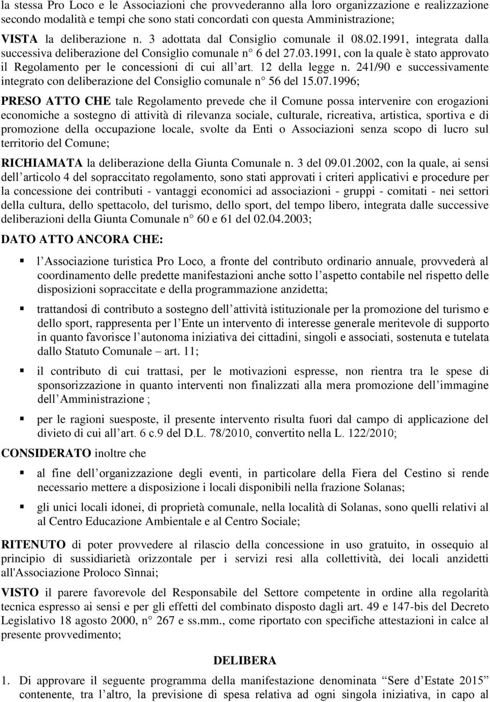 1991, con la quale è stato approvato il Regolamento per le concessioni di cui all art. 12 della legge n. 241/90 e successivamente integrato con deliberazione del Consiglio comunale n 56 del 15.07.