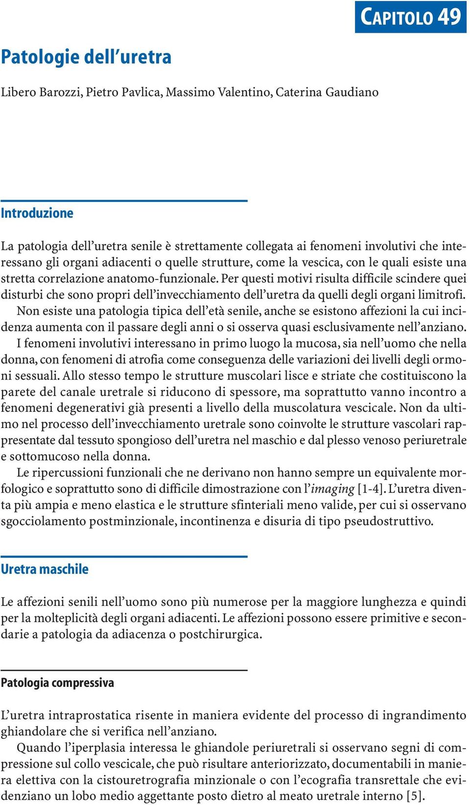 Per questi motivi risult difficile scindere quei disturi che sono propri dell invecchimento dell uretr d quelli degli orgni limitrofi.