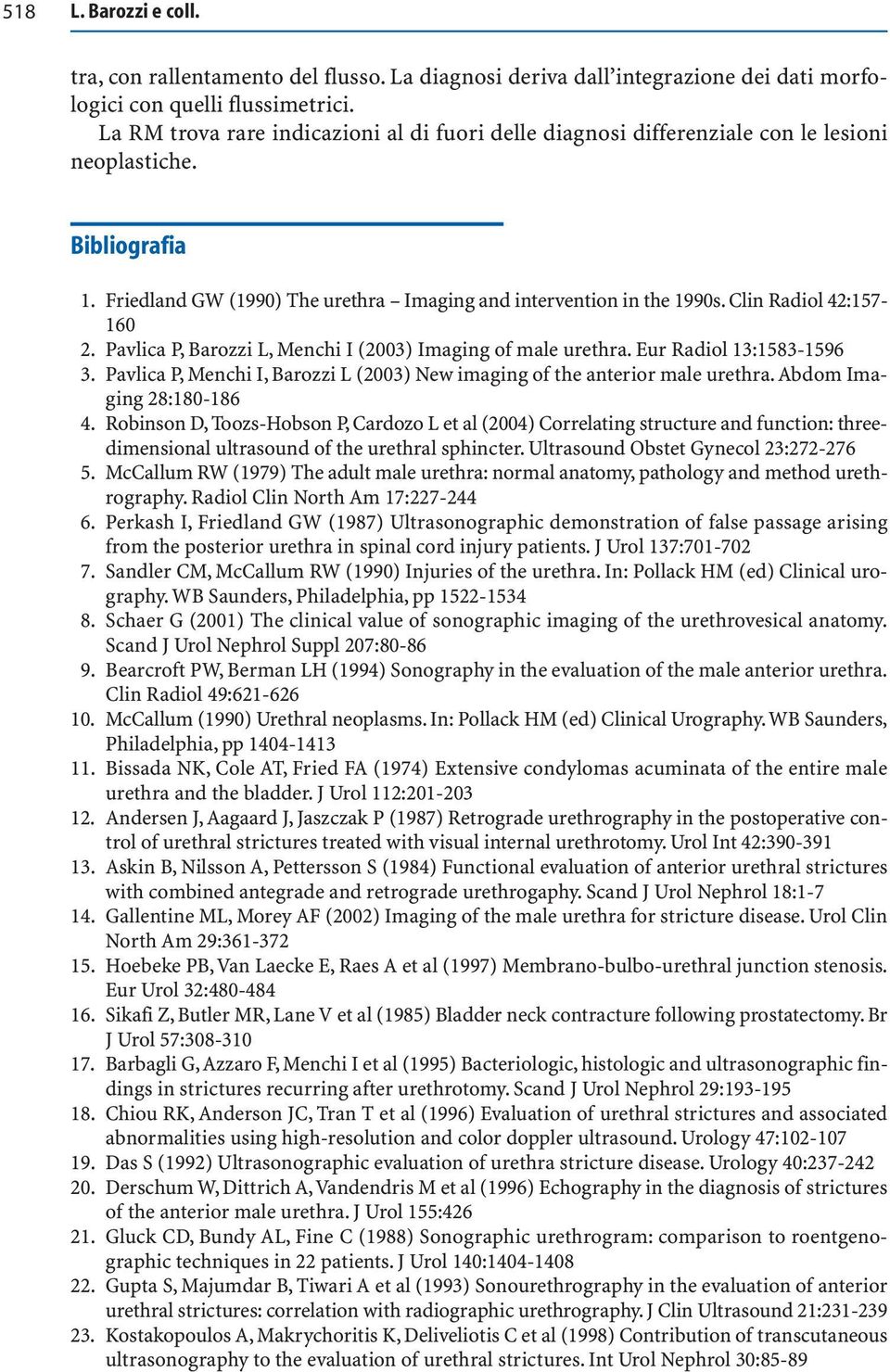 Pvlic P, Brozzi L, Menchi I (2003) Imging of mle urethr. Eur Rdiol 13:1583-1596 3. Pvlic P, Menchi I, Brozzi L (2003) New imging of the nterior mle urethr. Adom Imging 28:180-186 4.