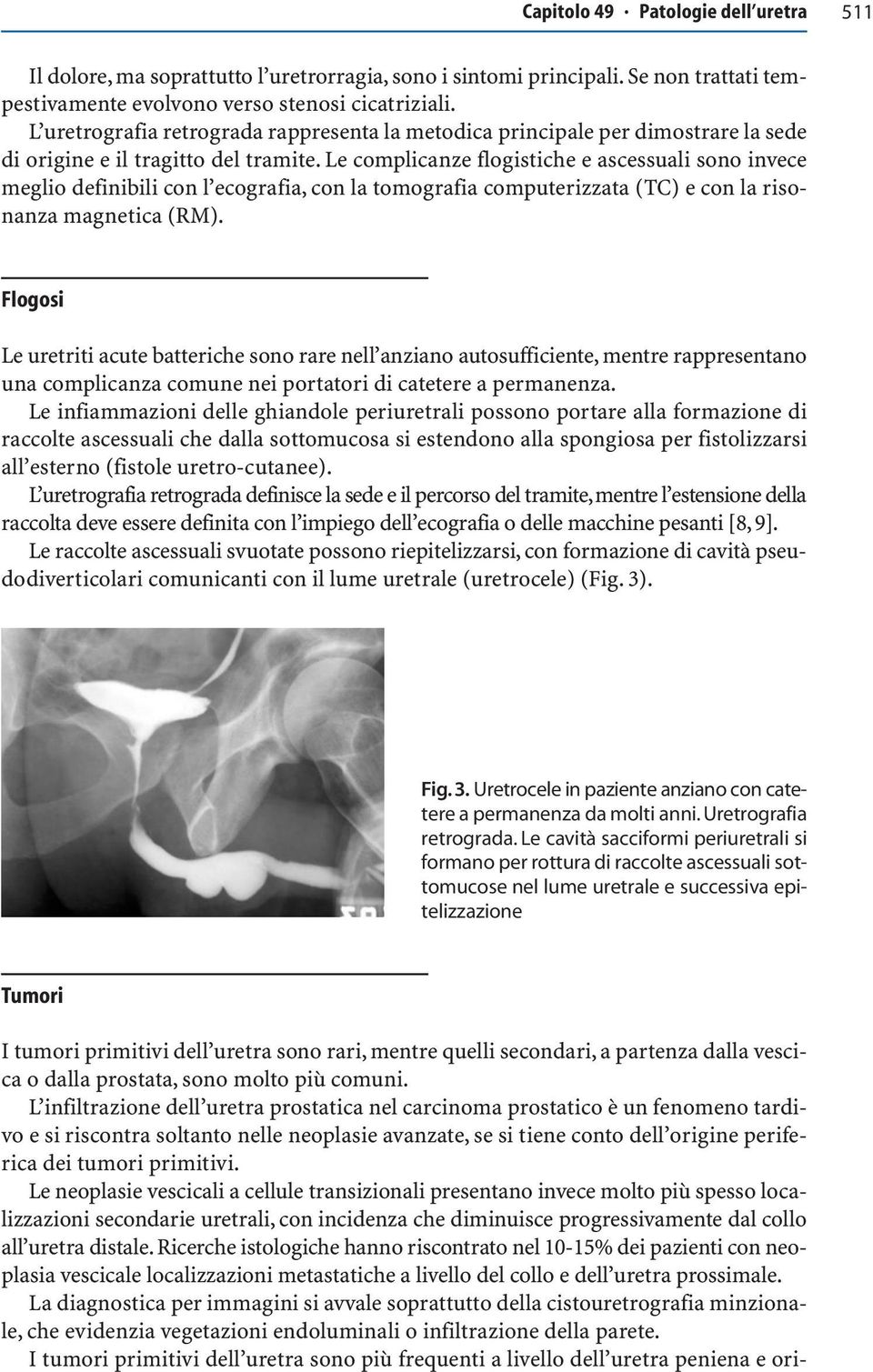 Le complicnze flogistiche e scessuli sono invece meglio definiili con l ecogrfi, con l tomogrfi computerizzt (TC) e con l risonnz mgnetic (RM).