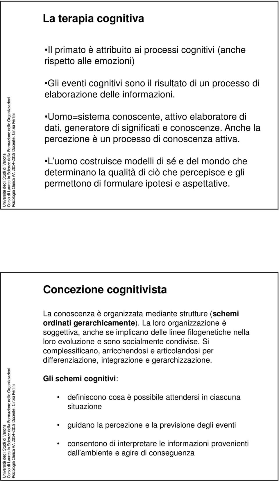 L uomo costruisce modelli di sé e del mondo che determinano la qualità di ciò che percepisce e gli permettono di formulare ipotesi e aspettative.