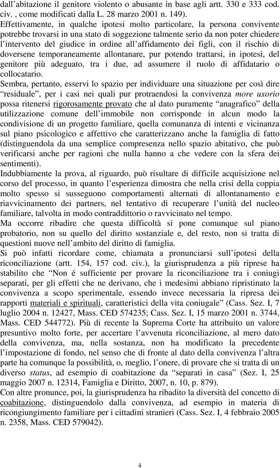 affidamento dei figli, con il rischio di doversene temporaneamente allontanare, pur potendo trattarsi, in ipotesi, del genitore più adeguato, tra i due, ad assumere il ruolo di affidatario o