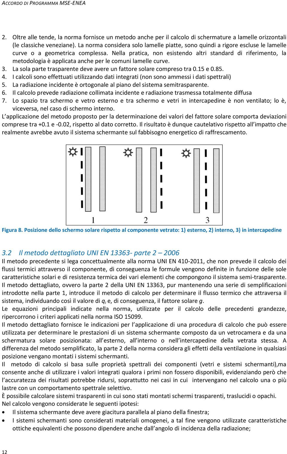 Nella pratica, non esistendo altri standard di riferimento, la metodologia è applicata anche per le comuni lamelle curve. 3. La sola parte trasparente deve avere un fattore solare compreso tra 0.