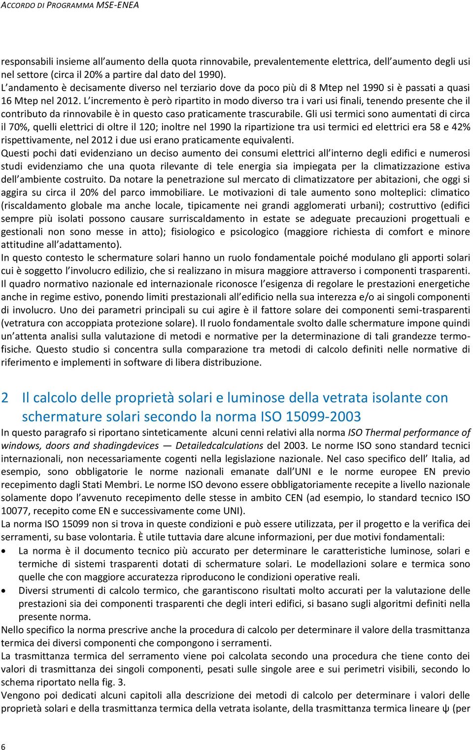 L incremento è però ripartito in modo diverso tra i vari usi finali, tenendo presente che il contributo da rinnovabile è in questo caso praticamente trascurabile.