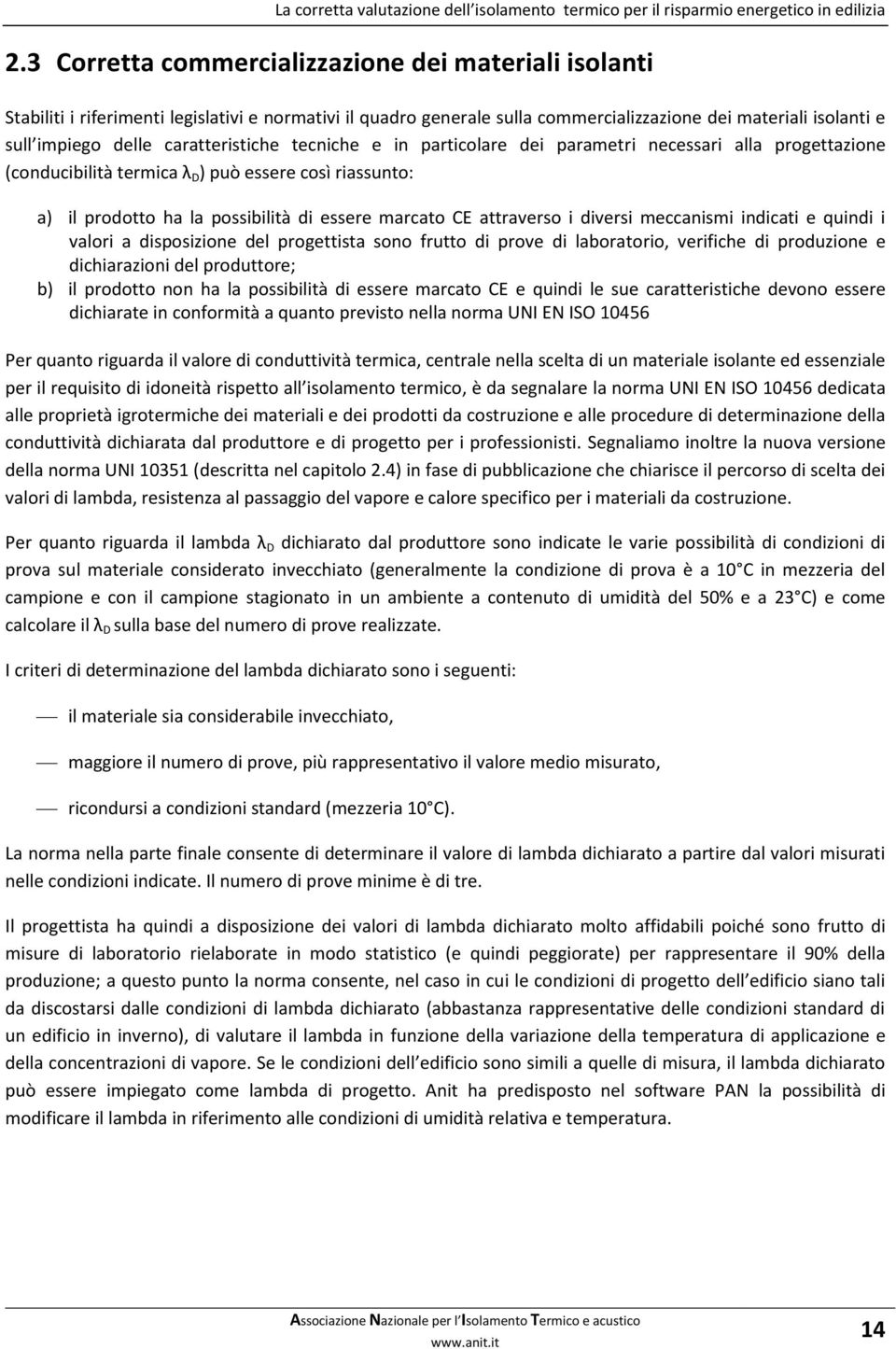 attraverso i diversi meccanismi indicati e quindi i valori a disposizione del progettista sono frutto di prove di laboratorio, verifiche di produzione e dichiarazioni del produttore; b) il prodotto