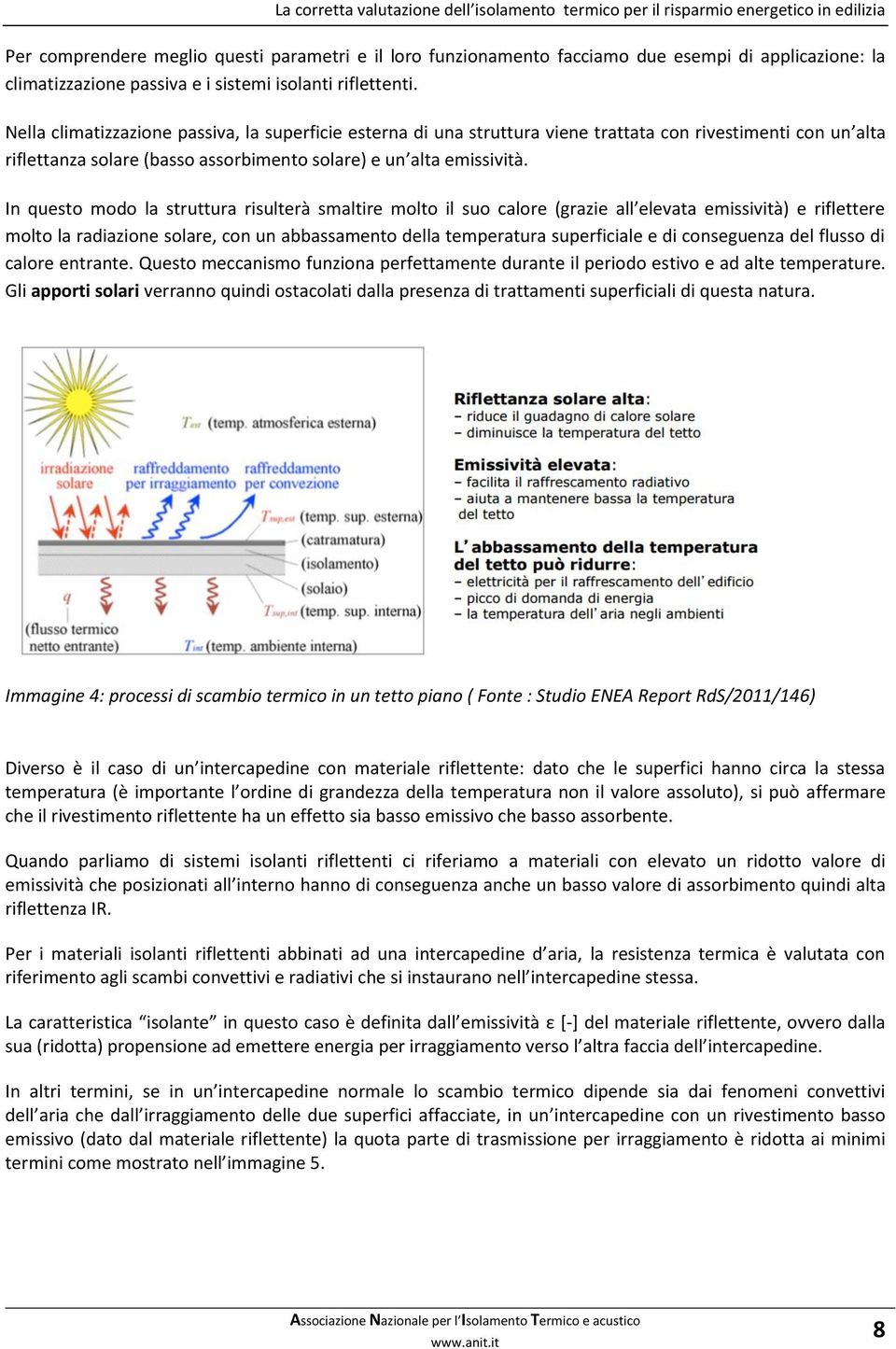 In questo modo la struttura risulterà smaltire molto il suo calore (grazie all elevata emissività) e riflettere molto la radiazione solare, con un abbassamento della temperatura superficiale e di